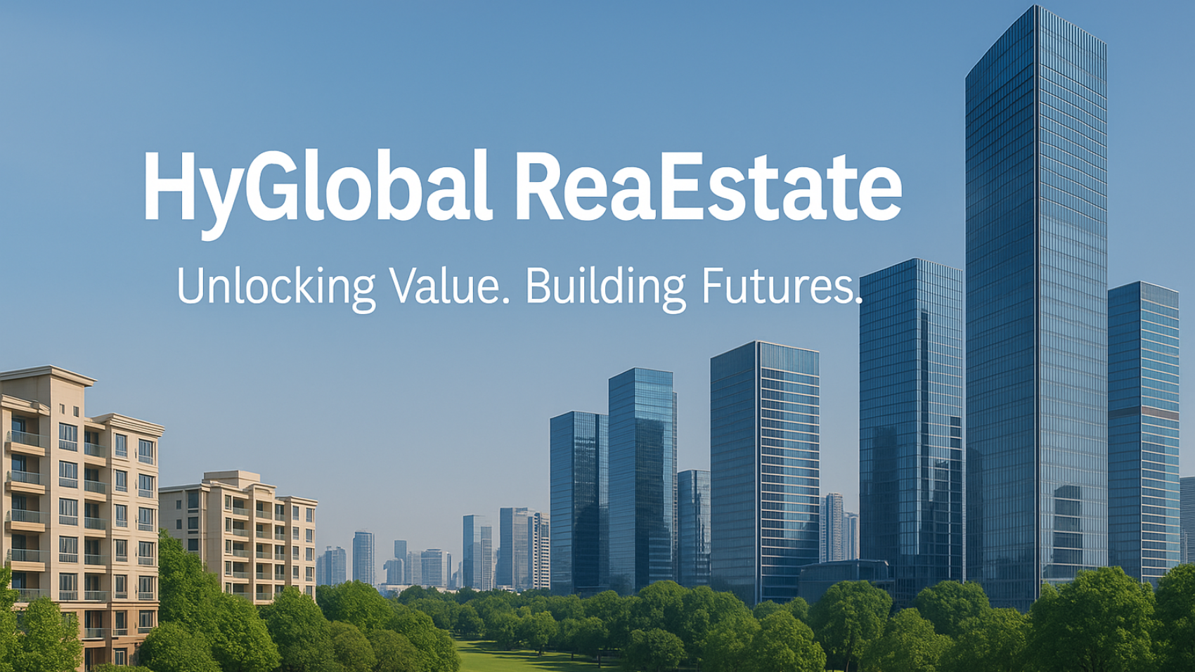 HyGlobal Real Estate – Unlocking Value. Building Futures Welcome to HyGlobal Real Estate